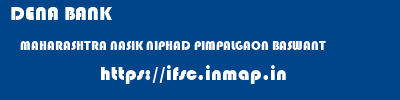 DENA BANK  MAHARASHTRA NASIK NIPHAD PIMPALGAON BASWANT  ifsc code